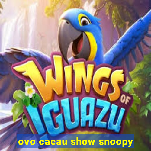 ovo cacau show snoopy